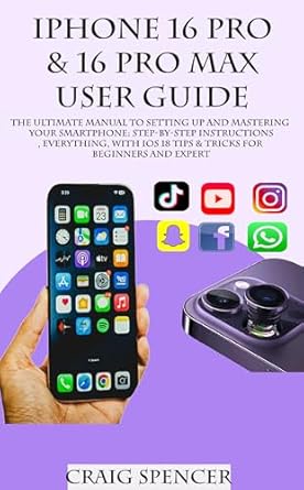 Unlock the Full Potential of Your Device: A Comprehensive Review of ‘IPHONE 16 PRO & 16 PRO MAX USER GUIDE: The Ultimate Manual to Setting Up and Mastering Your Smartphone: Step-by-Step Instructions, Everything, with iOS 18 Tips & Tricks for Beginners and Experts’