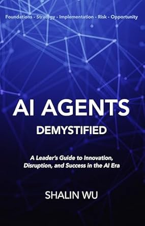 Unlocking the Future: A Comprehensive Review of AI Agents Demystified: A Leader’s Guide to Innovation, Disruption, and Success in the AI Era