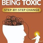 Transform Your Life: A Comprehensive Review of ‘How to Stop Being Toxic: Master Emotional Intelligence to Break Toxic Habits, Build Unshakable Confidence, Create Fulfilling Relationships, and Protect Your Loved Ones with Proven Strategies’