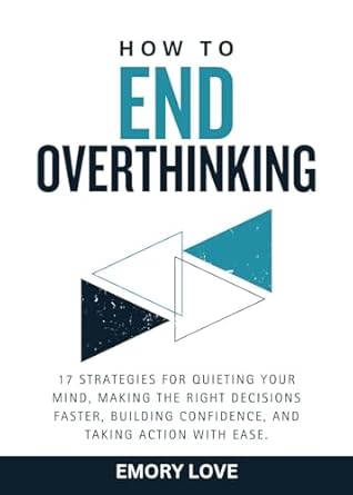 Transform Your Mindset: A Comprehensive Review of ‘How to End Overthinking: 17 Strategies for Quieting Your Mind, Making the Right Decisions Faster, Building Confidence, and Taking Action with Ease’