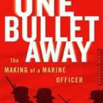 An Inspiring Journey of Leadership: Review of One Bullet Away: The Making of a Marine Officer Reprint Edition