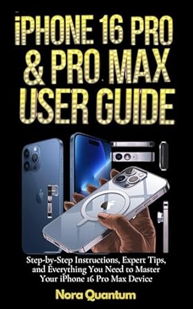 Unlock the Full Potential of Your Device: A Comprehensive Review of the iPhone 16 Pro & Pro Max User Guide: Step-by-Step Instructions, Expert Tips, and Everything You Need to Master Your iPhone 16 Pro Max Device