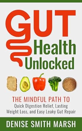 Transform Your Digestive Health: A Comprehensive Review of ‘Gut Health Unlocked: THE MINDFUL PATH TO Quick Digestion Relief, Lasting Weight Loss, and Easy Leaky Gut Repair’