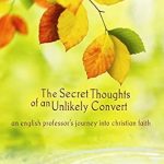 Transformative Journey: A Review of The Secret Thoughts of an Unlikely Convert: An English Professor’s Journey into Christian Faith
