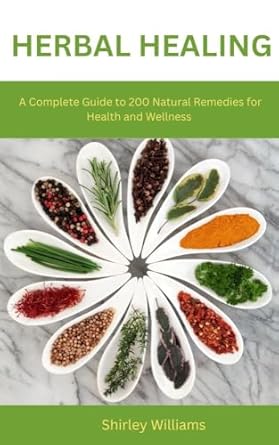 Discover the Power of Nature: A Comprehensive Review of ‘Herbal Healing: A Complete Guide to 200 Natural Remedies For Health And Wellness’