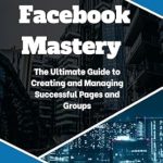 Unlock Social Media Success: A Comprehensive Review of ‘Facebook Mastery: The Ultimate Guide to Creating and Managing Successful Pages and Groups’ Unlock Social Media Success: A Comprehensive Review of ‘Facebook Mastery: The Ultimate Guide to Creating and Managing Successful Pages and Groups’
