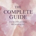Discover the Secrets to a Smoother Transition: The Complete Guide to Navigating Menopause – A Step-By-Step Approach to a Happier You