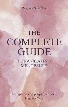 Discover the Secrets to a Smoother Transition: The Complete Guide to Navigating Menopause – A Step-By-Step Approach to a Happier You