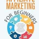 Discover the Secrets to Earning Online: A Comprehensive Review of ‘AFFILIATE MARKETING FOR BEGINNERS: UNLOCK ONLINE INCOME, AVOID COSTLY MISTAKES & PITFALLS, CREATE A SOLID FOUNDATION FOR LONG-TERM SUCCESS, AND ACHIEVE FINANCIAL INDEPENDENCE’