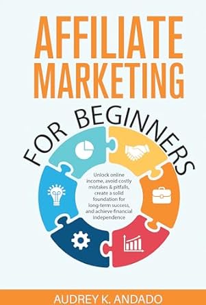 Discover the Secrets to Earning Online: A Comprehensive Review of ‘AFFILIATE MARKETING FOR BEGINNERS: UNLOCK ONLINE INCOME, AVOID COSTLY MISTAKES & PITFALLS, CREATE A SOLID FOUNDATION FOR LONG-TERM SUCCESS, AND ACHIEVE FINANCIAL INDEPENDENCE’