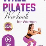 Transform Your Fitness Journey: A Comprehensive Review of ‘Wall Pilates Workouts For Women: Easy and Effortless 10-Minute 30-Day Challenge Home Workouts for Weight Loss, Toned Glutes, and Stress Relief! With Step-by-Step Illustrated Videos, also for Beginners’