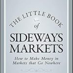 Unlock Hidden Profits: A Comprehensive Review of The Little Book of Sideways Markets: How to Make Money in Markets that Go Nowhere (Little Books. Big Profits 32)