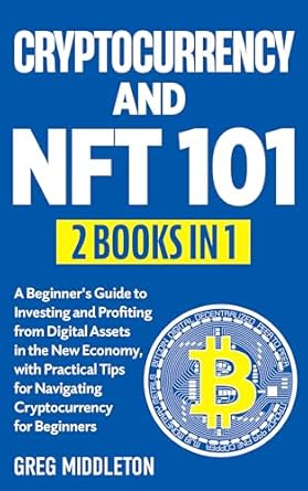 Must-Read Review: Cryptocurrency and NFT 101: 2 in 1 – A Beginner’s Guide to Investing and Profiting from Digital Assets in the New Economy, with Practical Tips for Navigating … Beginners (Investing for Beginners Book 6)