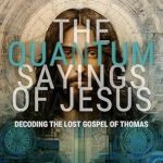 Unlocking Hidden Wisdom: A Review of The Quantum Sayings of Jesus: Decoding the Lost Gospel of Thomas