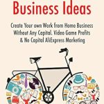 Unlock Your Entrepreneurial Potential: A Comprehensive Review of ‘No Money Down Business Ideas (2017): Create Your Own Work from Home Business Without Any Capital – Video Game Profits & No Capital AliExpress Marketing from Amazon’