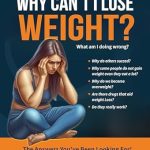 Transform Your Weight Loss Journey: A Comprehensive Review of ‘Why Can’t I Lose Weight?: What Am I Doing Wrong?’