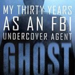 Unveiling Secrets: A Gripping Review of ‘Ghost: My Thirty Years as an FBI Undercover Agent’