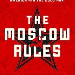 Unveiling the Secrets: A Must-Read Review of The Moscow Rules: The Secret CIA Tactics That Helped America Win the Cold War Unveiling the Secrets: A Must-Read Review of The Moscow Rules: The Secret CIA Tactics That Helped America Win the Cold War