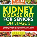 Discover the Ultimate Guide to Kidney Health: Kidney Disease Diet for Seniors on Stage 3 – Comprehensive Guide for Managing Stage 3 CKD Through Delicious Low Sodium, Low Phosphorus and Low Potassium Recipes (Healthy Kidneys Book 8)
