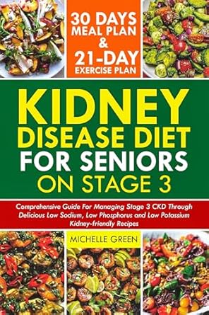 Discover the Ultimate Guide to Kidney Health: Kidney Disease Diet for Seniors on Stage 3 – Comprehensive Guide for Managing Stage 3 CKD Through Delicious Low Sodium, Low Phosphorus and Low Potassium Recipes (Healthy Kidneys Book 8)
