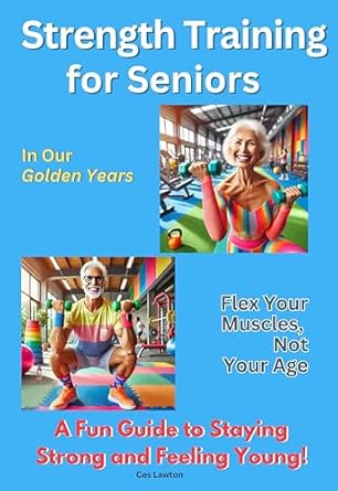Reclaim Your Strength: A Comprehensive Review of ‘Strength Training For Seniors: Flex Your Muscles, Not Your Age – A Fun Guide to Staying Strong and Feeling Young in Your Golden Years!’