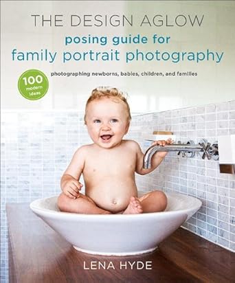 Discover the Magic of Family Photography: A Review of The Design Aglow Posing Guide for Family Portrait Photography: 100 Modern Ideas for Photographing Newborns, Babies, Children, and Families