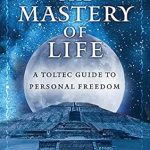 Unlock Your Potential: A Comprehensive Review of The Mastery of Life: A Toltec Guide to Personal Freedom (Toltec Mastery Series)