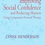 Transform Your Life with Compassion: A Comprehensive Review of ‘Improving Social Confidence and Reducing Shyness Using Compassion Focused Therapy’ by Paul Gilbert Transform Your Life with Compassion: A Comprehensive Review of ‘Improving Social Confidence and Reducing Shyness Using Compassion Focused Therapy’ by Paul Gilbert