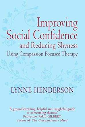 Transform Your Life with Compassion: A Comprehensive Review of ‘Improving Social Confidence and Reducing Shyness Using Compassion Focused Therapy’ by Paul Gilbert