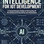 Unlock the Future of Connectivity: A Comprehensive Review of ‘Artificial Intelligence for IoT Development: A Comprehensive Guide to Harnessing AI for Enhanced Connectivity and Automation’ Unlock the Future of Connectivity: A Comprehensive Review of ‘Artificial Intelligence for IoT Development: A Comprehensive Guide to Harnessing AI for Enhanced Connectivity and Automation’