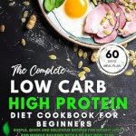 Discover the Secrets to Effective Weight Loss: The Complete Low Carb High Protein Diet Cookbook for Beginners – Simple, Quick and Delicious Recipes for Weight Loss and Muscle Building with A 60-Day Meal Plan