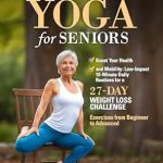 Transform Your Wellness Journey: A Comprehensive Review of Chair Yoga for Seniors: Boost Your Health and Mobility – Low Impact 10-Minute Daily Routines for a 27-Day Weight Loss Challenge: Exercises from Beginner to Advanced