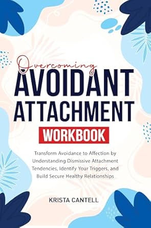 Unlock Deeper Connections: A Comprehensive Review of ‘Overcoming Avoidant Attachment Workbook: Transform Avoidance to Affection by Understanding Dismissive Attachment Tendencies, Identify Your Triggers, and Build Secure Healthy Relationships’