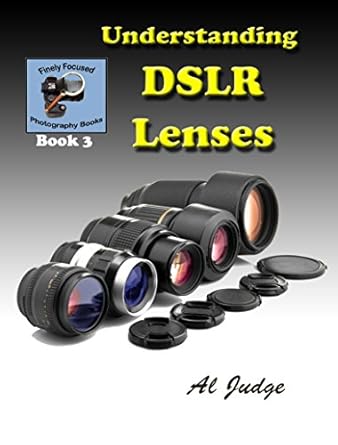 Unlock Your Photography Potential with Our Comprehensive Review of Understanding DSLR Lenses: An Illustrated Guidebook (Finely Focused Photography Books 3)