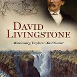 An Inspiring Journey Through Faith and Adventure: David Livingstone: Missionary, Explorer, Abolitionist