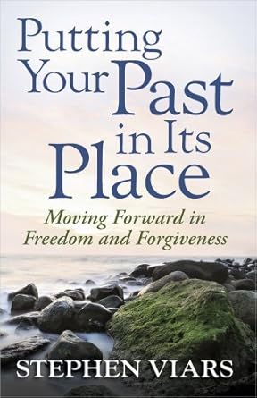 Transform Your Life: A Deep Dive into ‘Putting Your Past in Its Place: Moving Forward in Freedom and Forgiveness’