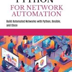 Unlock the Power of Networking: A Comprehensive Review of ‘PYTHON FOR NETWORK AUTOMATION: Build Automated Networks with Python, Ansible, and Cisco’ Unlock the Power of Networking: A Comprehensive Review of ‘PYTHON FOR NETWORK AUTOMATION: Build Automated Networks with Python, Ansible, and Cisco’