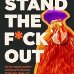 Must-Read for Entrepreneurs: Stand The F*ck Out: The No-Nonsense Guide to Positioning Your Business, Finding Your People, and Building a Durable Brand