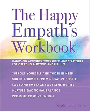 Transform Your Life with Insightful Exercises: The Happy Empath’s Workbook – Hands-On Activities, Worksheets, and Strategies for Creating a Joyous and Full Life