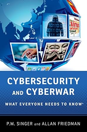 Essential Insights: A Comprehensive Review of ‘Cybersecurity and Cyberwar: What Everyone Needs to Know®’ for Today’s Digital Landscape