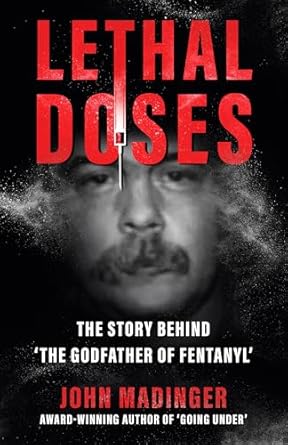 Uncover the Dark Truths: A Compelling Review of LETHAL DOSES: The Story Behind ‘The Godfather Of Fentanyl’
