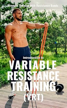 Unlock Your Strength Potential: A Comprehensive Review of Variable Resistance Training (VRT): Transforming Strength Training with Resistance Bands (The Bodybuilding Library Book 24)