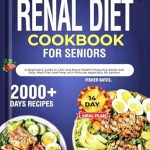 Discover the Ultimate Guide to Kidney Health: RENAL DIET COOKBOOK FOR SENIORS – A Comprehensive Guide to CKD and Renal Health Featuring Quick and Easy Meal Plan and Prep with Pictures Especially for Beginners