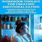 Transform Your Relationship with Food: A Comprehensive Review of the DBT Workbook Toolkit For Treating Emotional Eating – A Proven Approach to Overcome Overeating and Control Diet for Men and Women