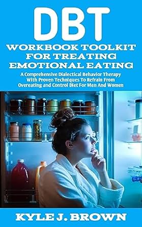 Transform Your Relationship with Food: A Comprehensive Review of the DBT Workbook Toolkit For Treating Emotional Eating – A Proven Approach to Overcome Overeating and Control Diet for Men and Women