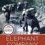 An Unforgettable Tale of Courage: Elephant Company: The Inspiring Story of an Unlikely Hero and the Animals Who Helped Him Save Lives in World War II