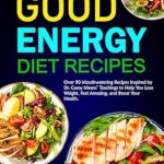 Discover the Secrets to Vibrant Health: A Review of ‘Good Energy Diet Recipes: Over 90 Mouthwatering Recipes Inspired by Dr. Casey Means’ Teachings to Help You Lose Weight, Feel Amazing, and Boost Your Health’