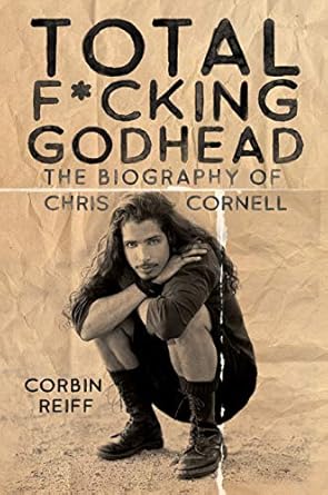An Unforgettable Journey Through Music: Total F*cking Godhead: The Biography of Chris Cornell