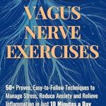 Unlock Serenity with These Techniques: Simple Vagus Nerve Exercises: 50+ Proven, Easy-to-Follow Techniques to Manage Stress, Reduce Anxiety, and Relieve Inflammation in Just 10 Minutes a Day