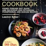 Discover the Power of Healthy Eating: A Comprehensive Review of the ‘Renal Diet Cookbook: Kidney Disease Diet Guide and Delicious Low Potassium, Phosphorus, and Sodium Recipes’